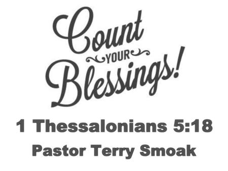 1 Thessalonians 5:18 Pastor Terry Smoak.