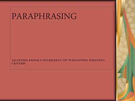 PARAPHRASING adapted from University of Wisconsin Writing Center