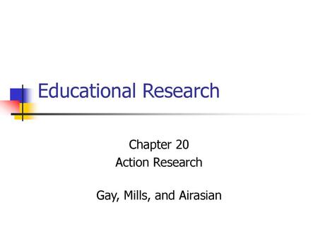 Chapter 20 Action Research Gay, Mills, and Airasian