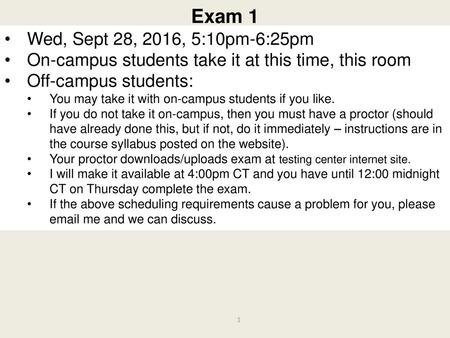 Exam 1 Wed, Sept 28, 2016, 5:10pm-6:25pm On-campus students take it at this time, this room Off-campus students: You may take it with on-campus students.