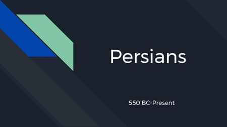 Persians 550 BC-Present.