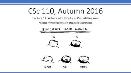 CSc 110, Autumn 2016 Lecture 12: Advanced if/else; Cumulative sum