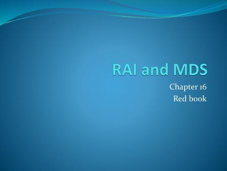 RAI and MDS Chapter 16 Red book.