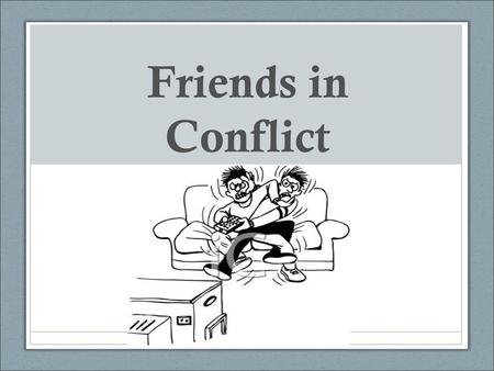 Friends in Conflict.