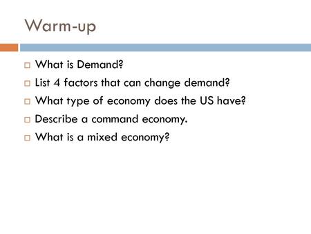 Warm-up What is Demand? List 4 factors that can change demand?