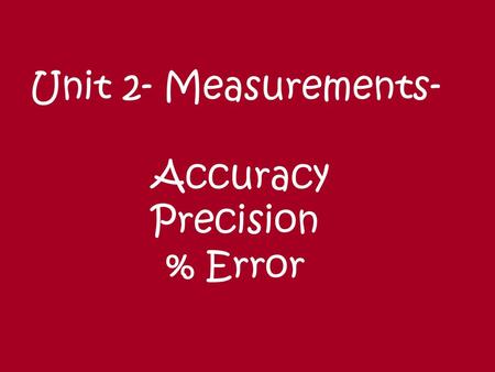 Unit 2- Measurements- Accuracy Precision % Error