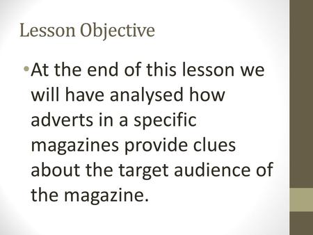 Lesson Objective At the end of this lesson we will have analysed how adverts in a specific magazines provide clues about the target audience of the magazine.