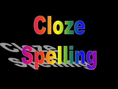 Cloze Spelling.