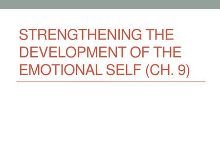 Strengthening the Development of the Emotional Self (Ch. 9)