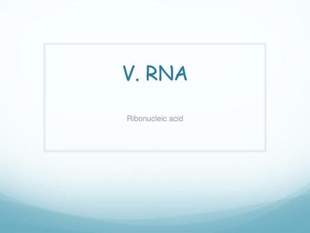 V. RNA Ribonucleic acid.