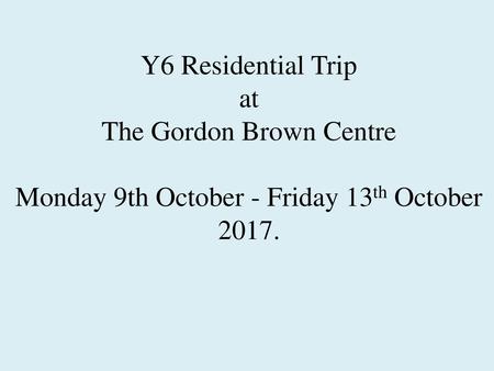 Y6 Residential Trip at The Gordon Brown Centre Monday 9th October - Friday 13th October 2017.