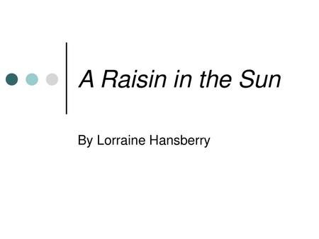 A Raisin in the Sun By Lorraine Hansberry.