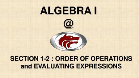 SECTION 1-2 : ORDER OF OPERATIONS and EVALUATING EXPRESSIONS