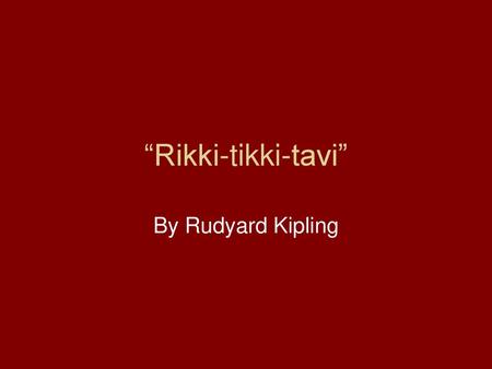 “Rikki-tikki-tavi” By Rudyard Kipling.