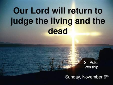 Our Lord will return to judge the living and the dead