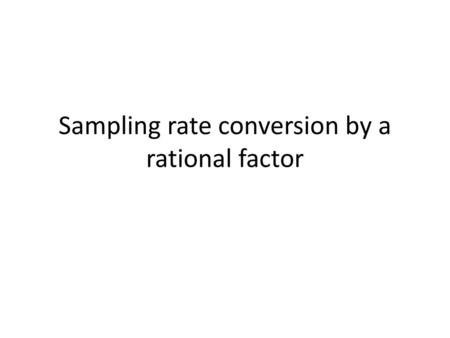 Sampling rate conversion by a rational factor