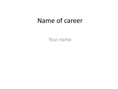 Name of career Your name.