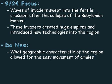 9/24 Focus: Waves of invaders swept into the fertile crescent after the collapse of the Babylonian Empire These invaders created huge empires and introduced.