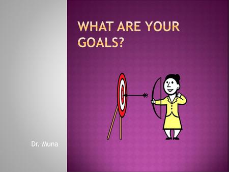 What are your goals? Dr. Muna.