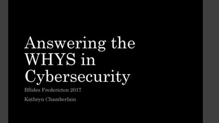 Answering the WHYS in Cybersecurity