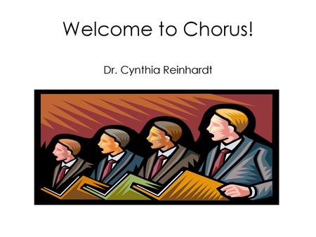 Welcome to Chorus! Dr. Cynthia Reinhardt