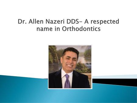 Dr. Allen Nazeri DDS- A respected name in Orthodontics