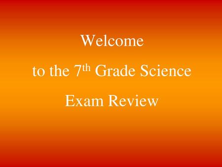 Welcome to the 7th Grade Science Exam Review