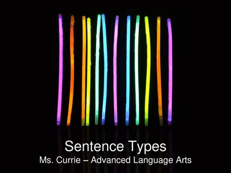 Sentence Types Ms. Currie – Advanced Language Arts