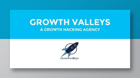 GROWTH VALLEYS A GROWTH HACKING AGENCY