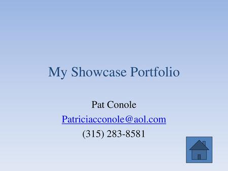 Pat Conole Patriciacconole@aol.com (315) 283-8581 My Showcase Portfolio Pat Conole Patriciacconole@aol.com (315) 283-8581 687t687.