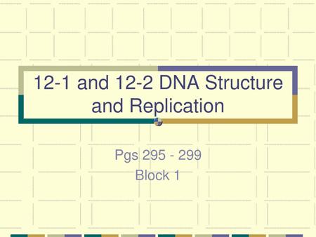 12-1 and 12-2 DNA Structure and Replication