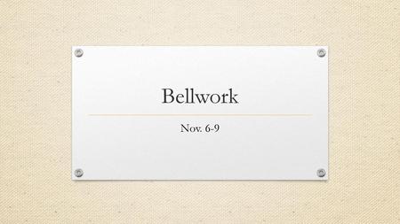 Bellwork Nov. 6-9.