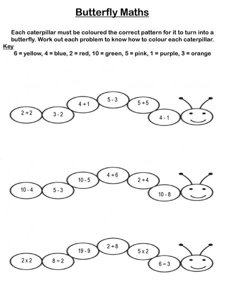 Butterfly Maths Each caterpillar must be coloured the correct pattern for it to turn into a butterfly. Work out each problem to know how to colour each.