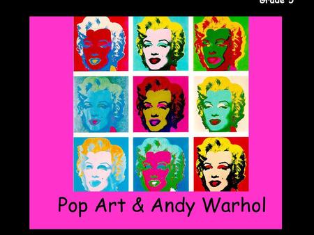 Grade 5 Pop Art & Andy Warhol Gr. 5.