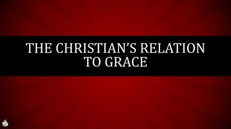 The Christian’s Relation to Grace