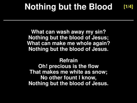 Nothing but the blood of Jesus. Nothing but the blood of Jesus.