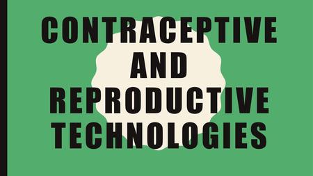 Contraceptive and Reproductive Technologies