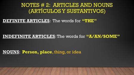 NOTES # 2: ARTICLES AND NOUNS (artÍculos y sustantivos)