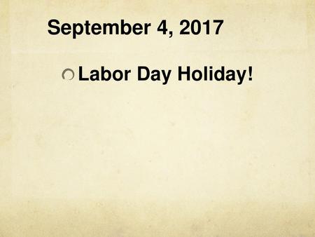 September 4, 2017 Labor Day Holiday!.