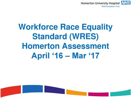 WRES The Workforce Race Equality Standard (WRES) was introduced in 2015 to support a consistent approach across the NHS in tackling workforce race inequality.