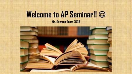 Welcome to AP Seminar!!  Ms. Overton Room 2608.