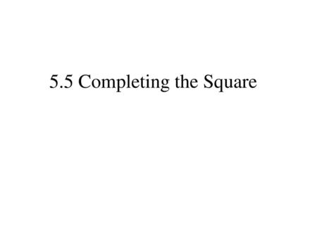 5.5 Completing the Square.