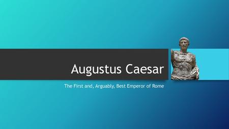 The First and, Arguably, Best Emperor of Rome