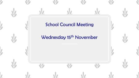 School Council Meeting Wednesday 15th November