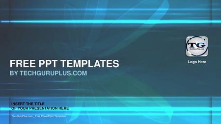 FREE PPT TEMPLATES BY TECHGURUPLUS.COM Logo Here INSERT THE TITLE