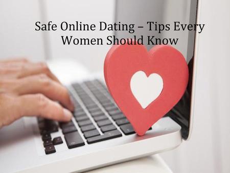 Safe Online Dating – Tips Every Women Should Know