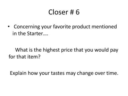 Closer # 6 Concerning your favorite product mentioned in the Starter….