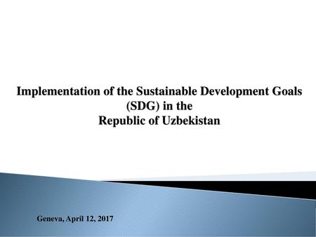 Implementation of the Sustainable Development Goals (SDG) in the Republic of Uzbekistan Geneva, April 12, 2017.