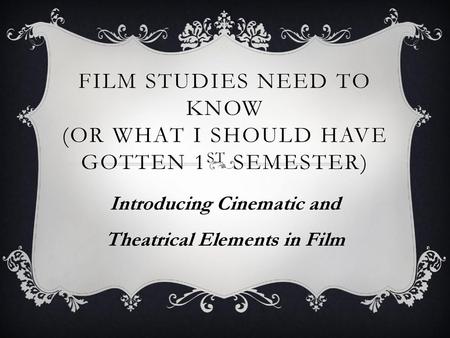 Film Studies Need to Know (Or what I should have gotten 1st Semester)