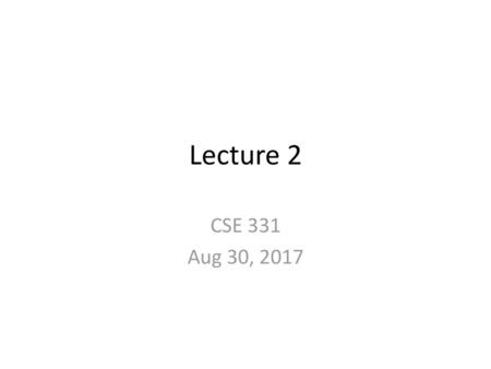 Lecture 2 CSE 331 Aug 30, 2017.